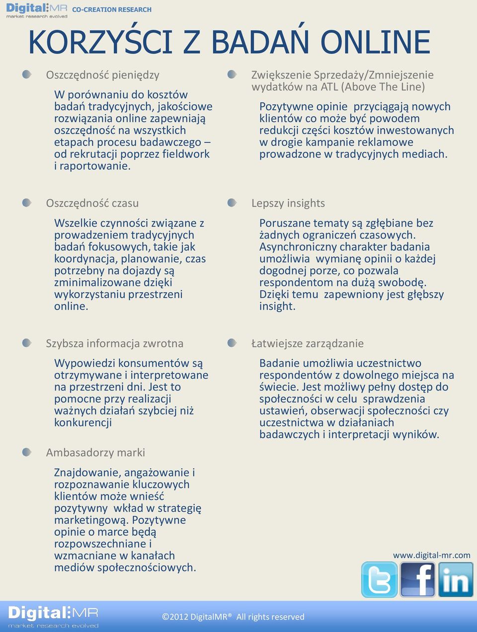 Zwiększenie Sprzedaży/Zmniejszenie wydatków na ATL (Above The Line) Pozytywne opinie przyciągają nowych klientów co może być powodem redukcji części kosztów inwestowanych w drogie kampanie reklamowe