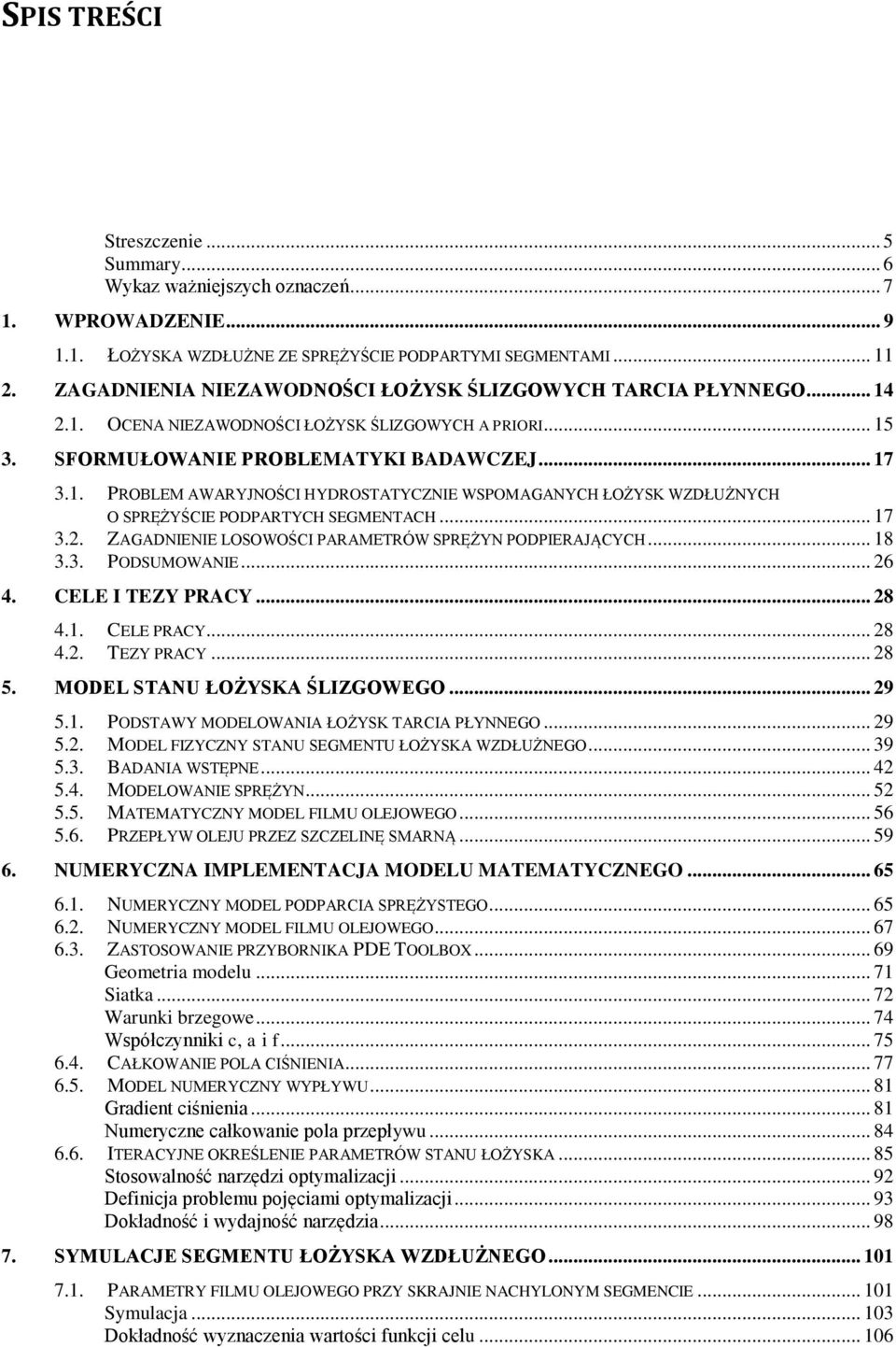 . PROBLEM AWARYJNOŚCI HYDROSTATYCZNIE WSPOMAGANYCH ŁOŻYSK WZDŁUŻNYCH O SPRĘŻYŚCIE PODPARTYCH SEGMENTACH... 7.. ZAGADNIENIE LOSOWOŚCI PARAMETRÓW SPRĘŻYN PODPIERAJĄCYCH... 8.. PODSUMOWANIE... 6 4.