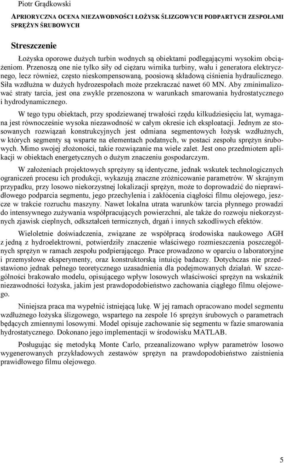 Sił wzdłużn w dużch hdrozespołch może przekrczć nwet 60 MN. A zminimlizowć strt trci, jest on zwkle przenoszon w wrunkch smrowni hdrosttcznego i hdrodnmicznego.