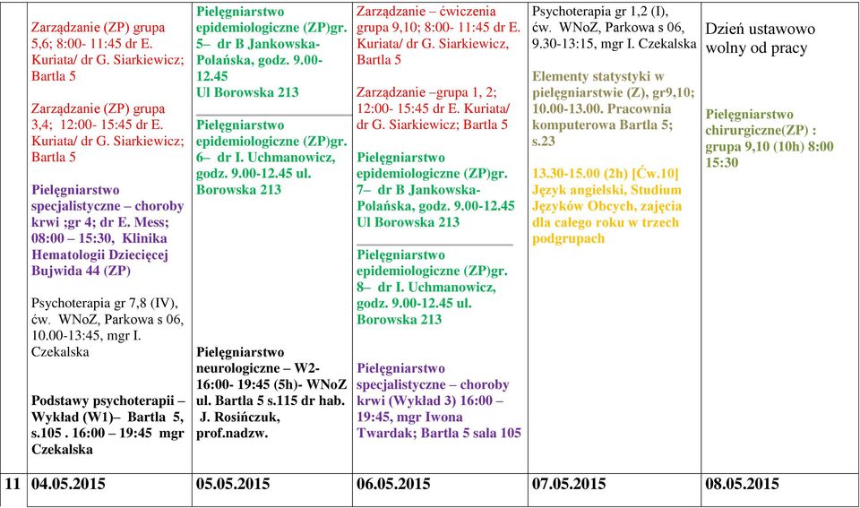 45 Ul 6 dr I. Uchmanowicz, neurologiczne W2-16:00-19:45 (5h)- WNoZ ul. Bartla 5 s.115 dr hab. J. Rosińczuk, prof.nadzw. Zarządzanie ćwiczenia grupa 9,10; 8:00-11:45 dr E. Kuriata/ dr G.