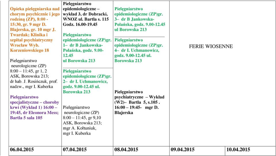 Kuberka krwi (Wykład 1) 16:00 19:45, dr Eleonora Mess; Bartla 5 sala 105 epidemiologiczne wykład 3, dr Dobracki, WNOZ ul. Bartla s. 115 Godz. 16.00-19.45 1 dr B Jankowska- 12.