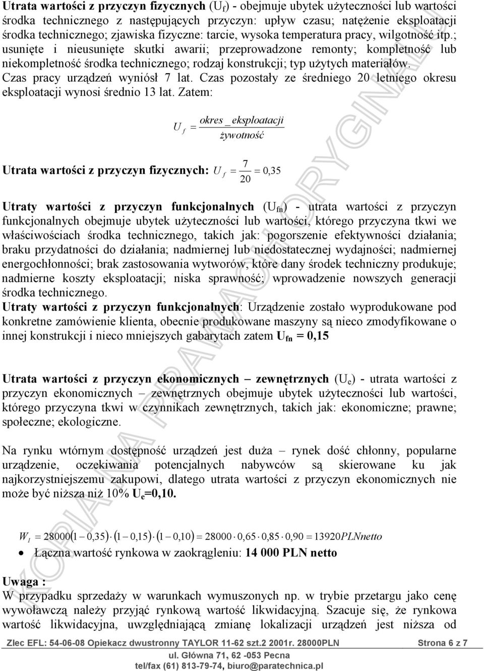 ; usunięte i nieusunięte skutki awarii; przeprowadzone remonty; kompletność lub niekompletność środka technicznego; rodzaj konstrukcji; typ użytych materiałów. Czas pracy urządzeń wyniósł 7 lat.