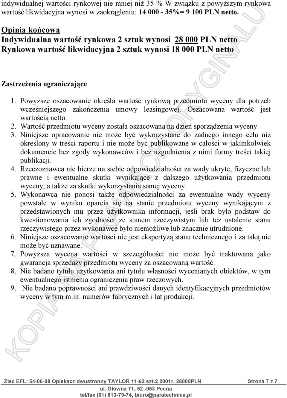 Powyższe oszacowanie określa wartość rynkową przedmiotu wyceny dla potrzeb wcześniejszego zakończenia umowy leasingowej. Oszacowana wartość jest wartością netto. 2.