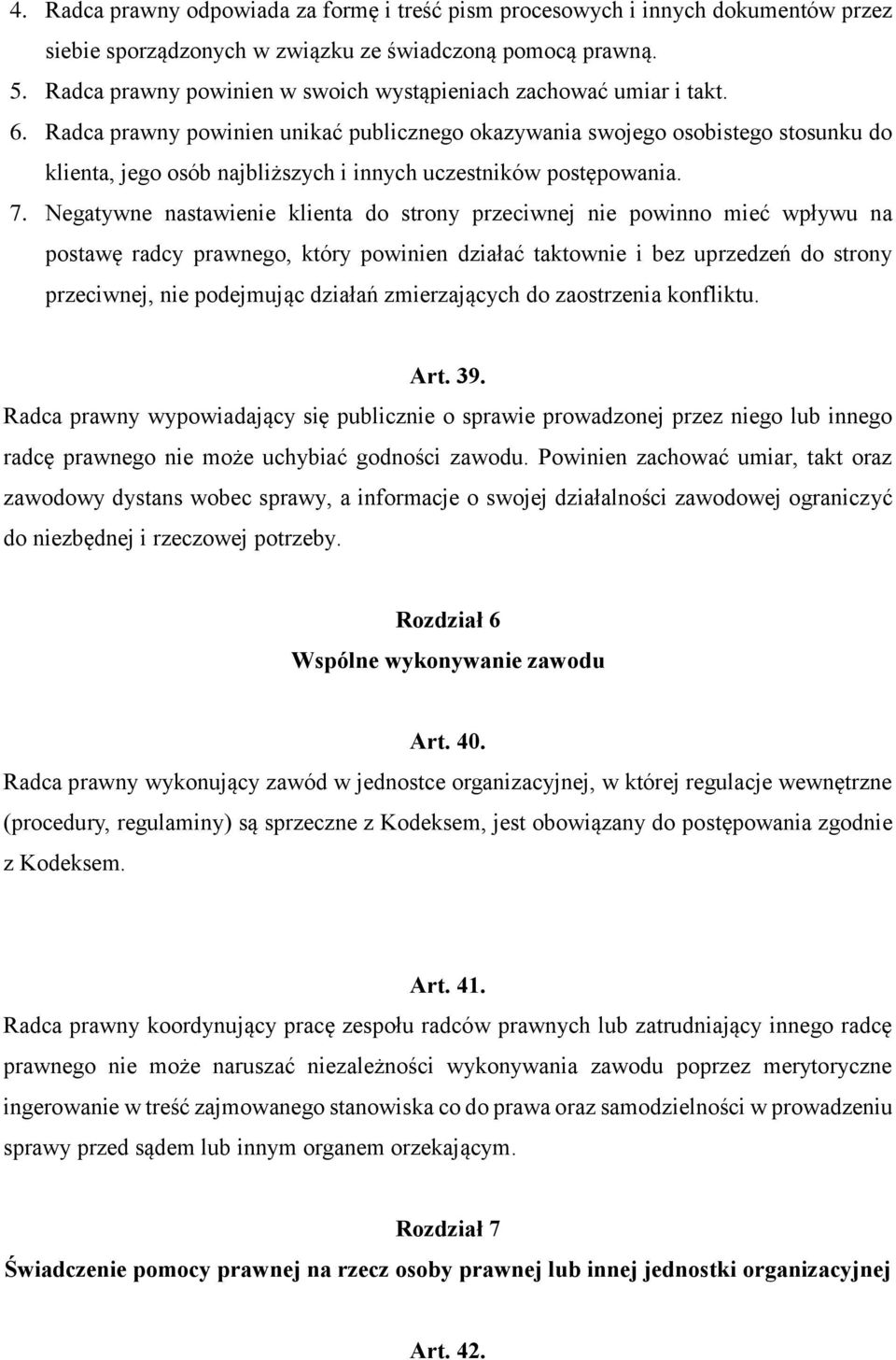 Radca prawny powinien unikać publicznego okazywania swojego osobistego stosunku do klienta, jego osób najbliższych i innych uczestników postępowania. 7.