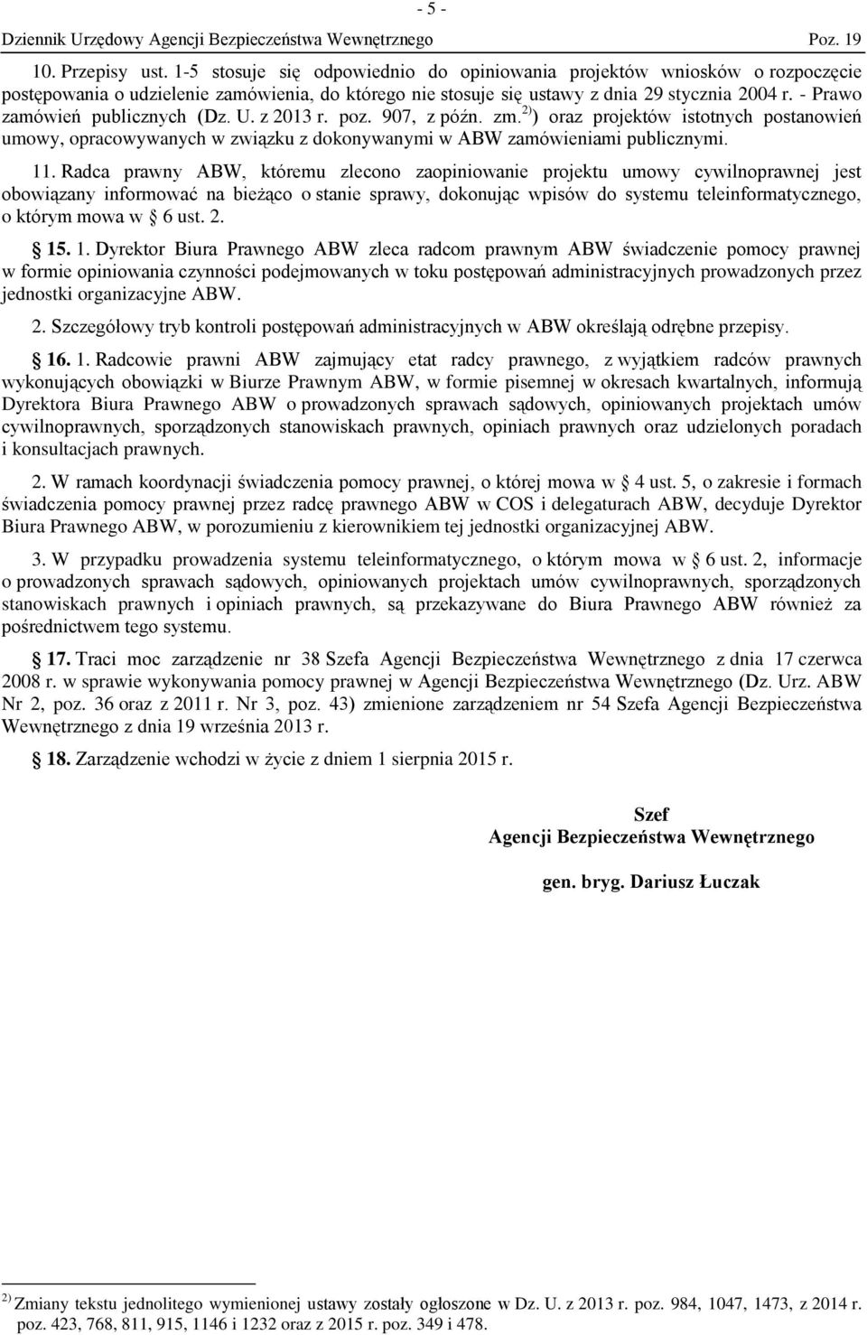 Radca prawny ABW, któremu zlecono zaopiniowanie projektu umowy cywilnoprawnej jest obowiązany informować na bieżąco o stanie sprawy, dokonując wpisów do systemu teleinformatycznego, o którym mowa w 6