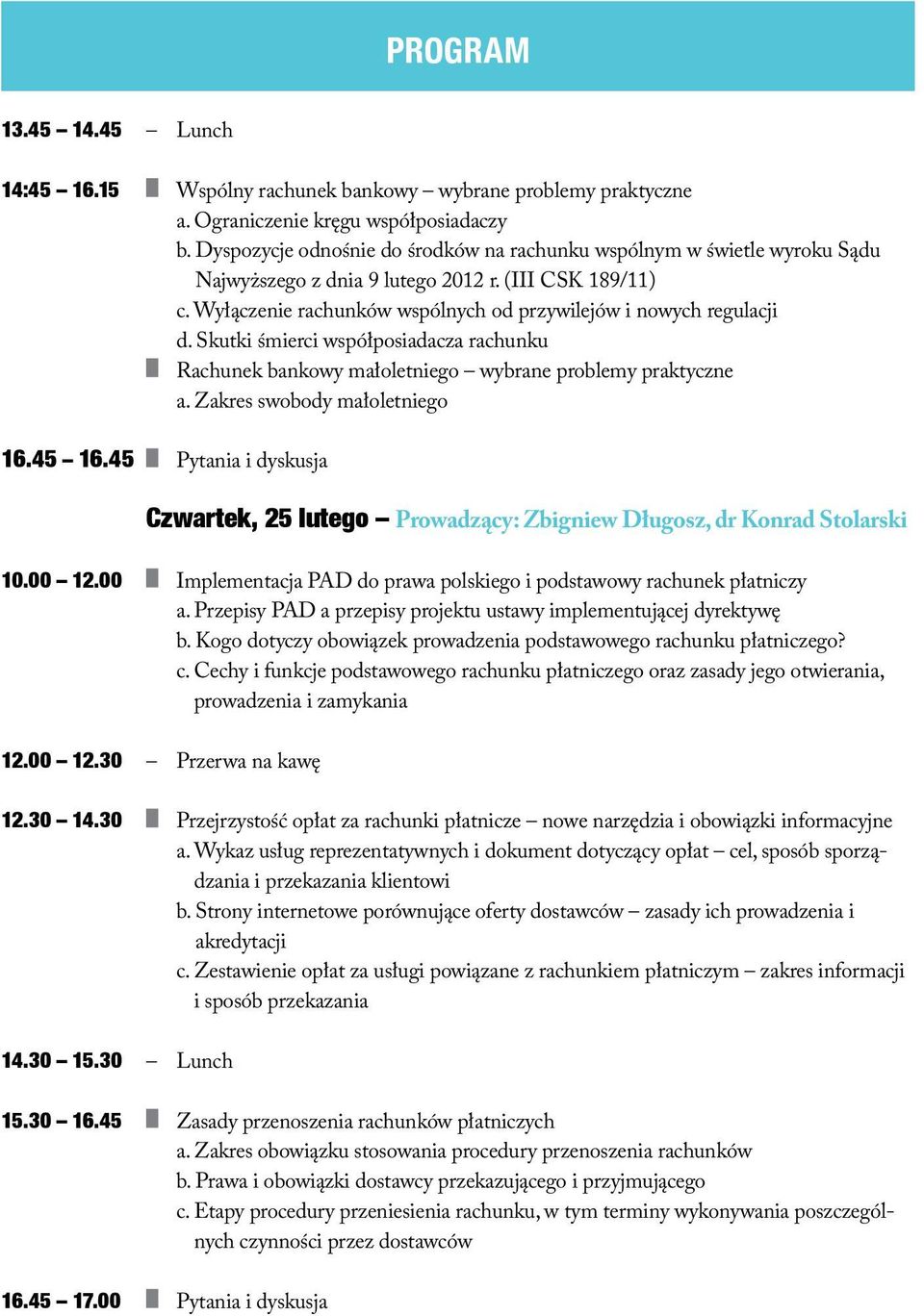 Skutki śmierci współposiadacza rachunku Rachunek bankowy małoletniego wybrane problemy praktyczne a. Zakres swobody małoletniego 16.45 16.