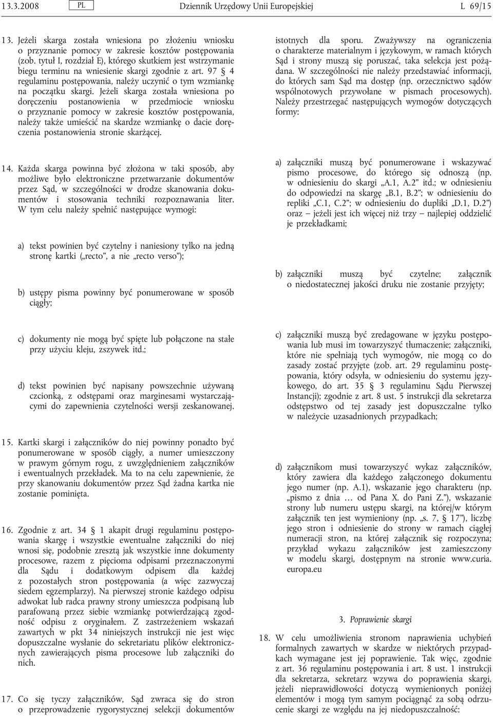 Jeżeli skarga została wniesiona po doręczeniu postanowienia w przedmiocie wniosku o przyznanie pomocy w zakresie kosztów postępowania, należy także umieścić na skardze wzmiankę o dacie doręczenia