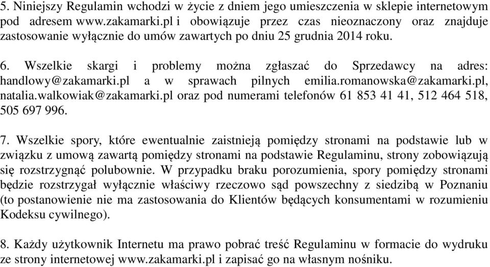 Wszelkie skargi i problemy można zgłaszać do Sprzedawcy na adres: handlowy@zakamarki.pl a w sprawach pilnych emilia.romanowska@zakamarki.pl, natalia.walkowiak@zakamarki.