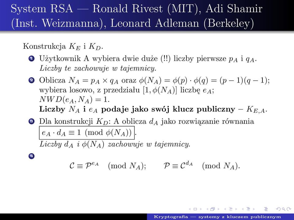 2 Oblicza NA = p A q A oraz φ(n A ) = φ(p) φ(q) = (p 1)(q 1); wybiera losowo, z przedziału [1, φ(n A )] liczbę e A ; NW D(e A, N A ) = 1.