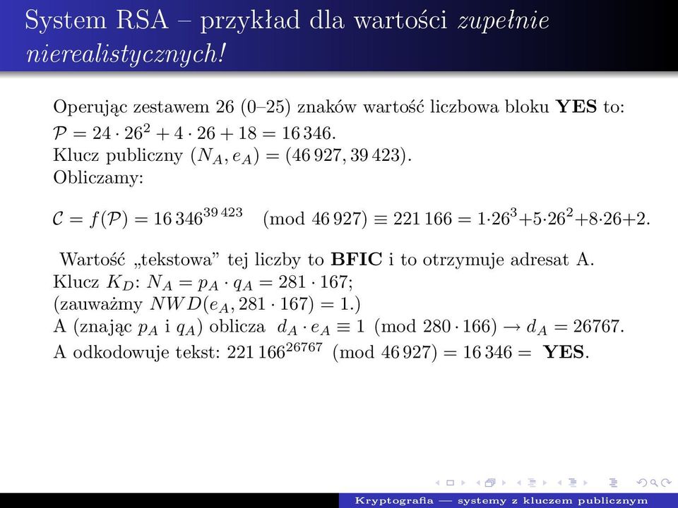 Klucz publiczny (N A, e A ) = (46 927, 39 423). Obliczamy: C = f(p) = 16 346 39 423 (mod 46 927) 221 166 = 1 26 3 +5 26 2 +8 26+2.