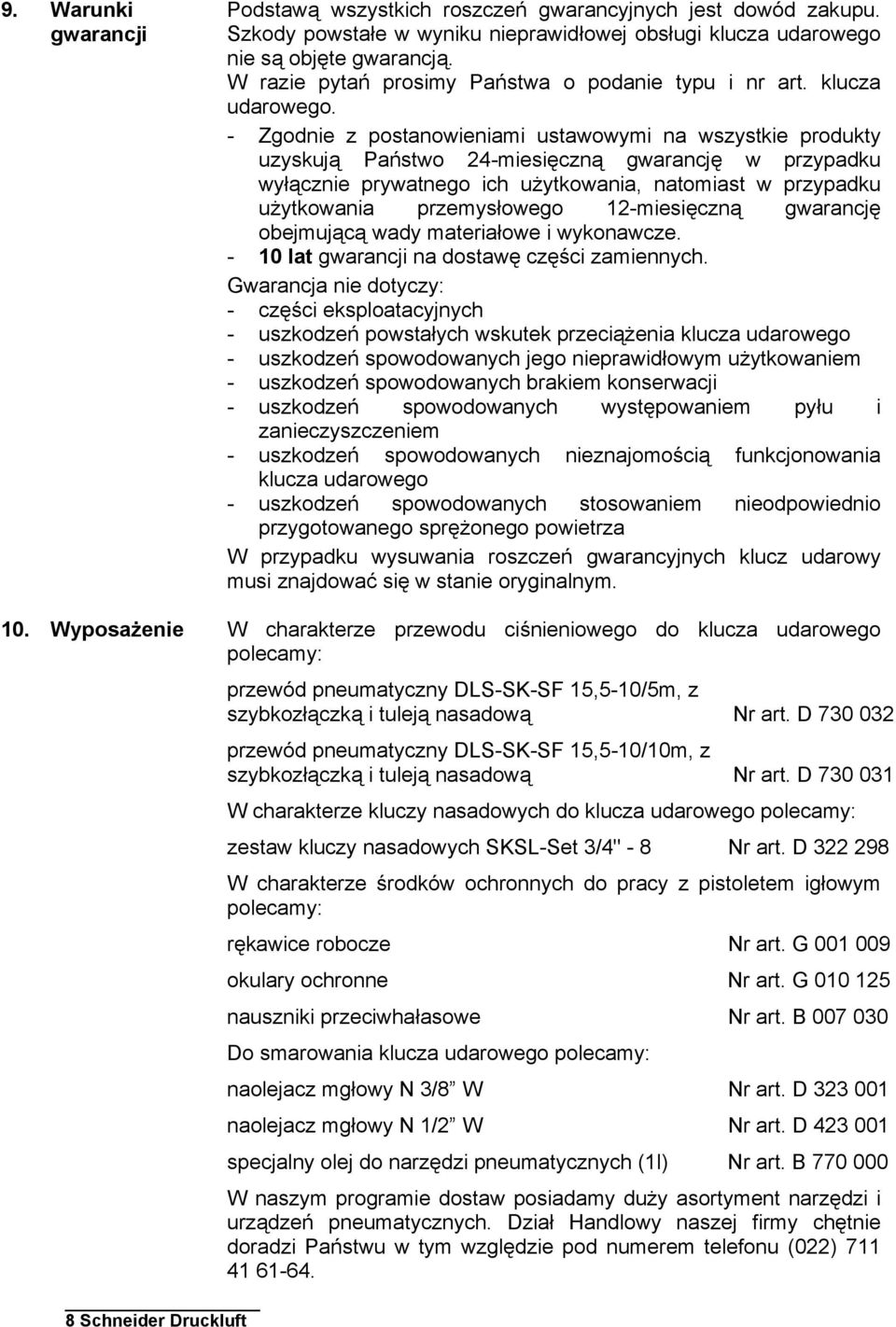 - Zgodnie z postanowieniami ustawowymi na wszystkie produkty uzyskują Państwo 24-miesięczną gwarancję w przypadku wyłącznie prywatnego ich użytkowania, natomiast w przypadku użytkowania przemysłowego