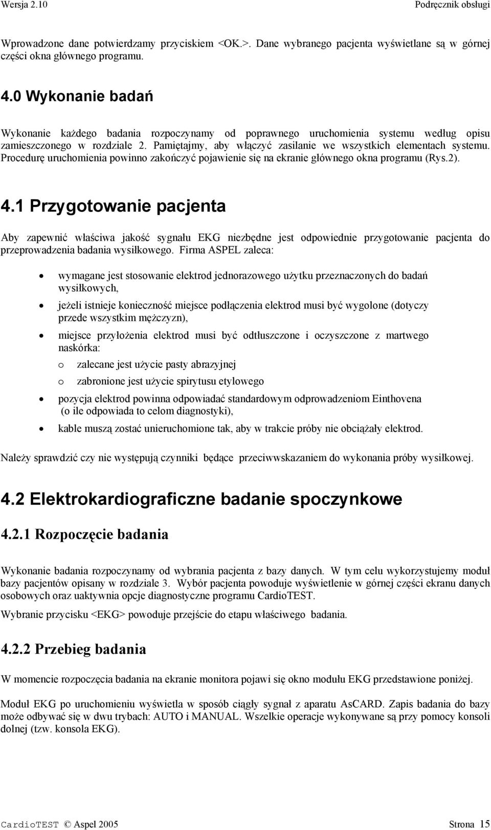 Pamiętajmy, aby włączyć zasilanie we wszystkich elementach systemu. Procedurę uruchomienia powinno zakończyć pojawienie się na ekranie głównego okna programu (Rys.2). 4.