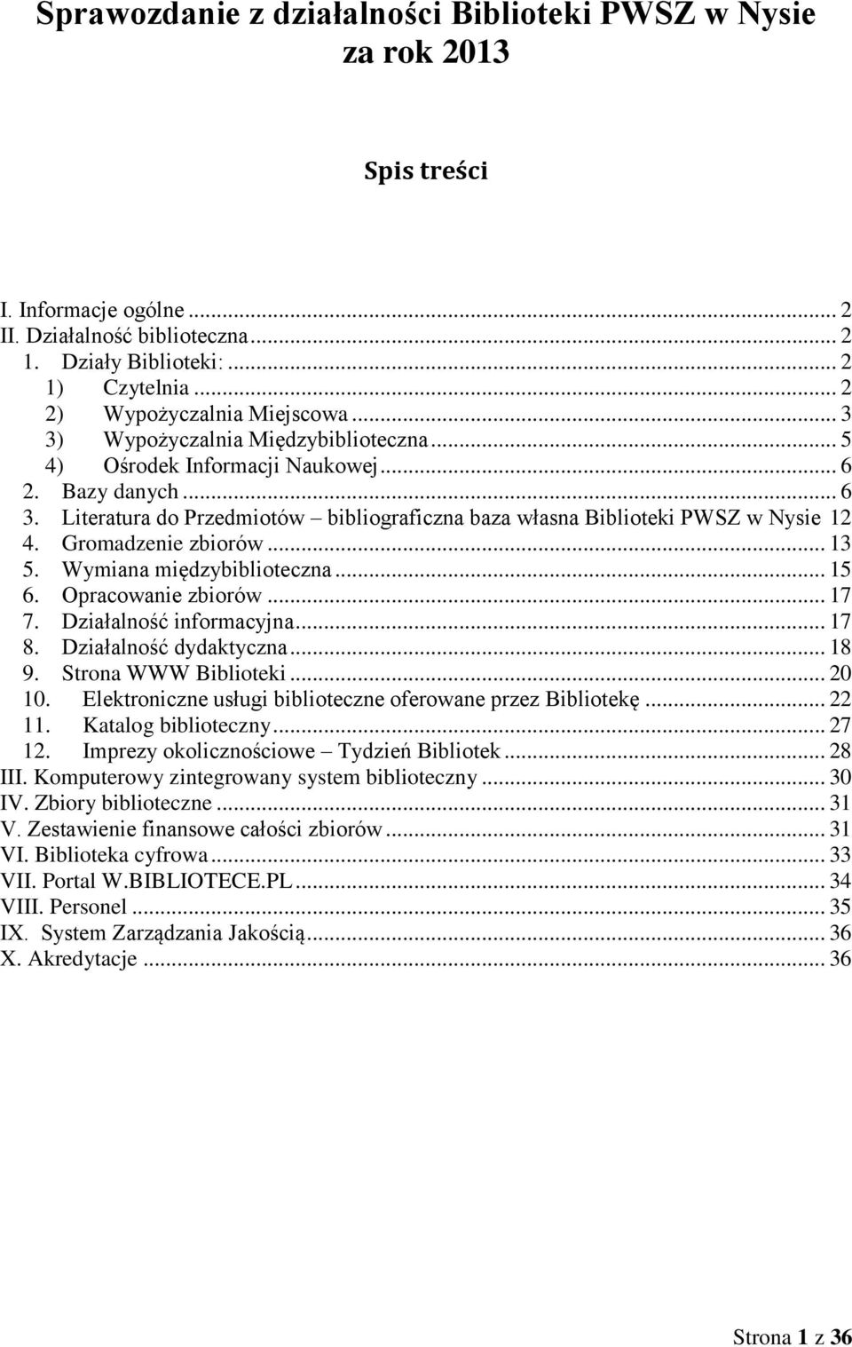 Literatura do Przedmiotów bibliograficzna baza własna Biblioteki PWSZ w Nysie 12 4. Gromadzenie zbiorów... 13 5. Wymiana międzybiblioteczna... 15 6. Opracowanie zbiorów... 17 7.
