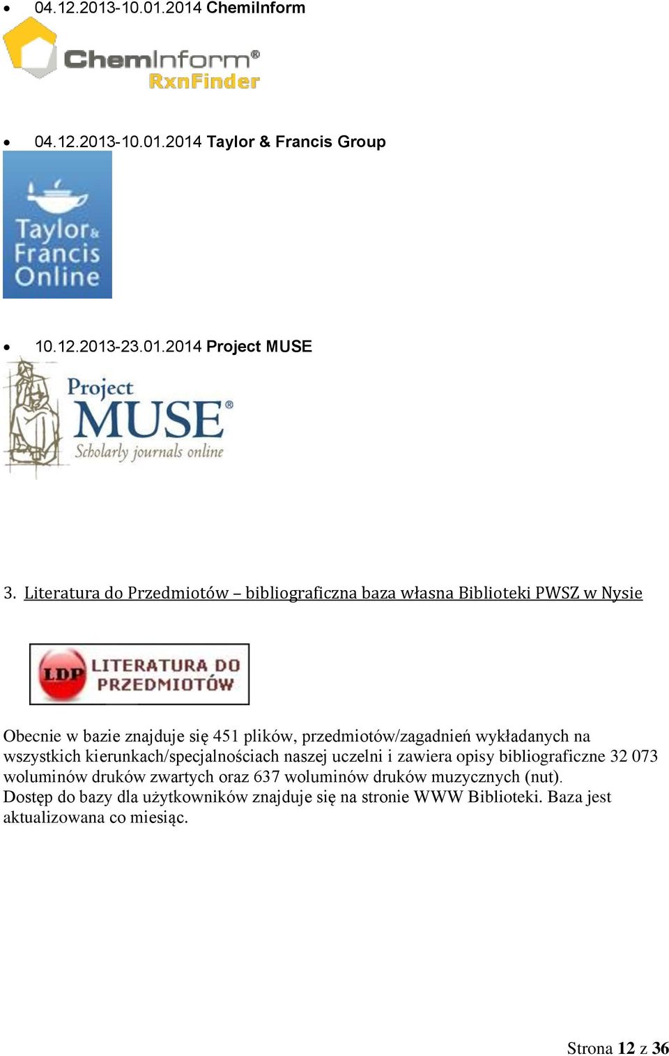 przedmiotów/zagadnień wykładanych na wszystkich kierunkach/specjalnościach naszej uczelni i zawiera opisy bibliograficzne 32 073 woluminów