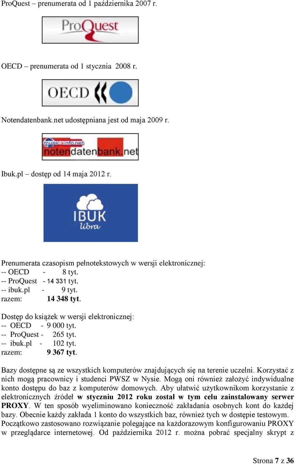 Dostęp do książek w wersji elektronicznej: -- OECD - 9 000 tyt. -- ProQuest - 265 tyt. -- ibuk.pl - 102 tyt. razem: 9 367 tyt.