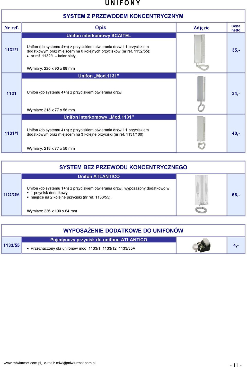 1131 1131 Unifon (do systemu 4+n) z przyciskiem otwierania drzwi 34,- Wymiary: 218 x 77 x 56 mm Unifon interkomowy Mod.