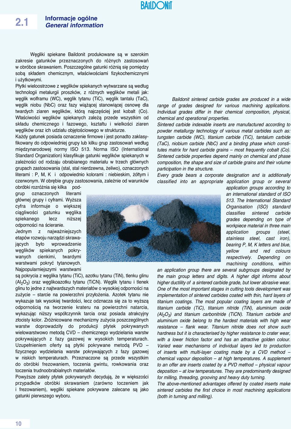 P ytki wieloostrzowe z w glików spiekanyc wytwarzane sà wed ug tecnologii metalurgii proszków, z ró nyc w glików metali jak: w glik wolframu (WC), w glik tytanu (TiC), w glik tantalu (TaC), w glik