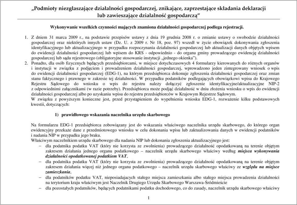 97) wszedł w życie obowiązek dokonywania zgłoszenia identyfikacyjnego lub aktualizacyjnego w przypadku rozpoczynania działalności gospodarczej lub aktualizacji danych objętych wpisem do ewidencji