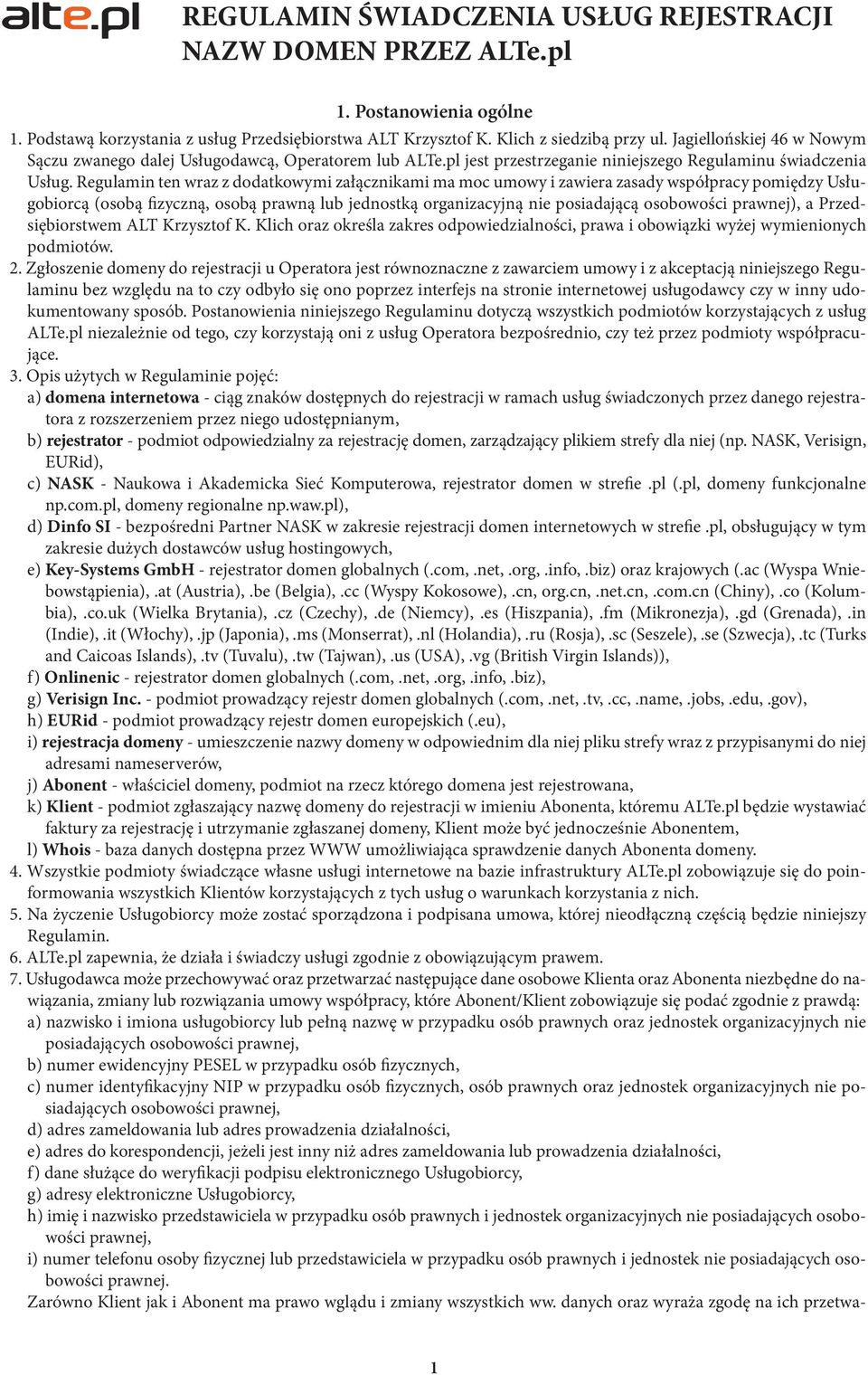 Regulamin ten wraz z dodatkowymi załącznikami ma moc umowy i zawiera zasady współpracy pomiędzy Usługobiorcą (osobą fizyczną, osobą prawną lub jednostką organizacyjną nie posiadającą osobowości