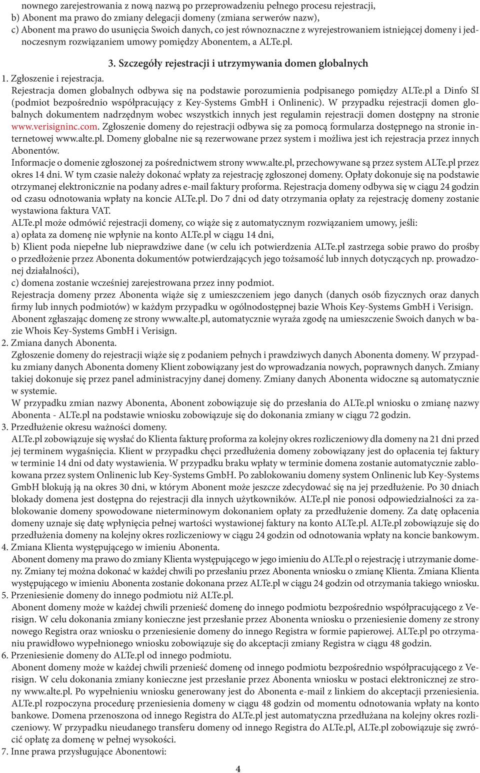 Zgłoszenie i rejestracja. Rejestracja domen globalnych odbywa się na podstawie porozumienia podpisanego pomiędzy ALTe.