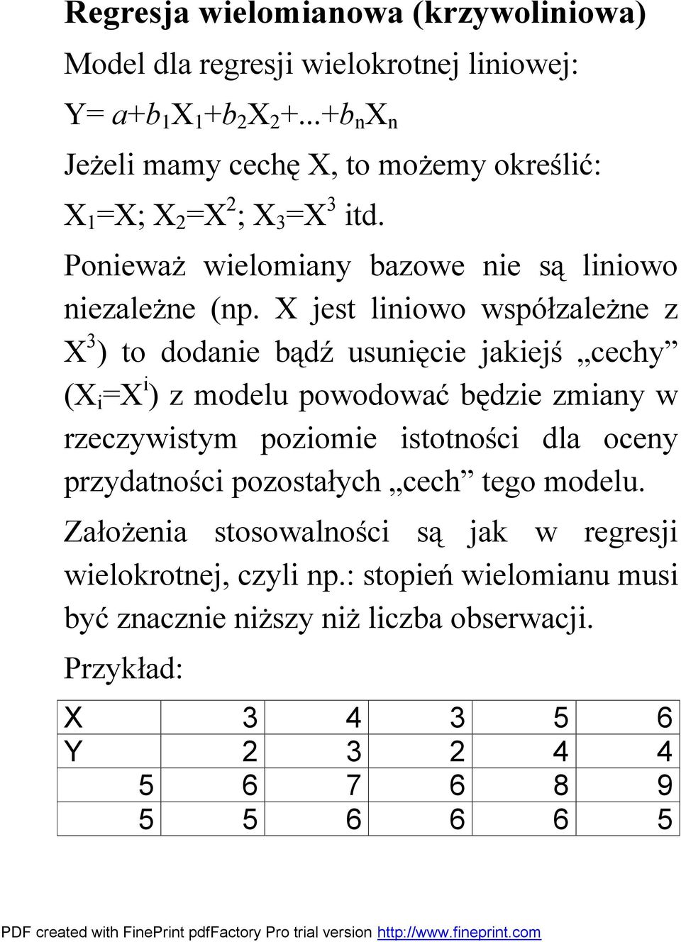 X jest liniowo współzależne z X 3 ) to dodanie bądź usunięcie jakiejś cechy (X i =X i ) z modelu powodować będzie zmiany w rzeczywistym poziomie istotności dla
