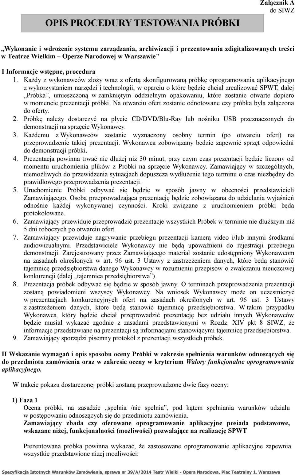 Każdy z wykonawców złoży wraz z ofertą skonfigurowaną próbkę oprogramowania aplikacyjnego z wykorzystaniem narzędzi i technologii, w oparciu o które będzie chciał zrealizować SPWT, dalej Próbka,
