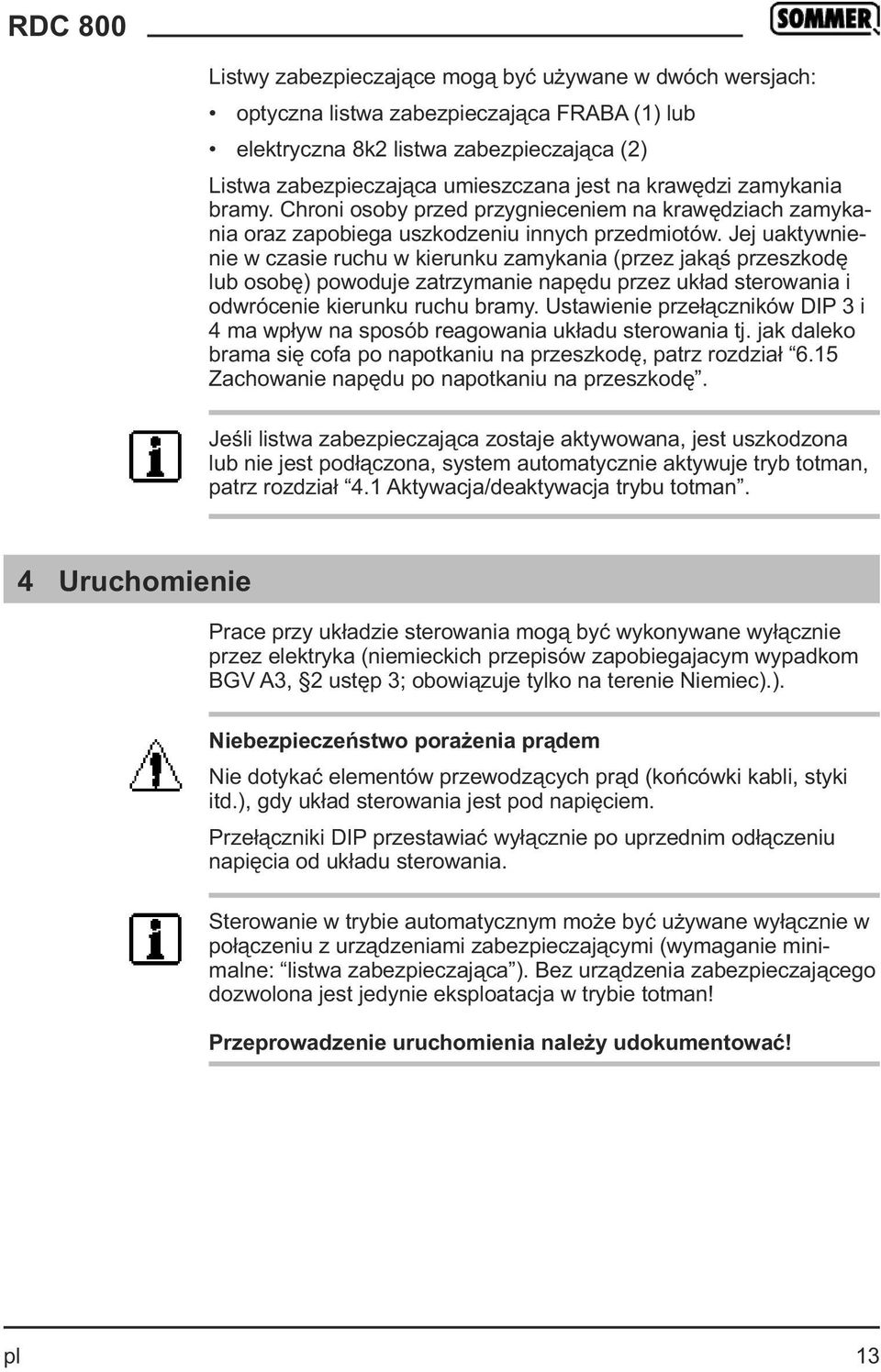 Jej uaktywnienie w czasie ruchu w kierunku zamykania (przez jakąś przeszkodę lub osobę) powoduje zatrzymanie napędu przez układ sterowania i odwrócenie kierunku ruchu bramy.