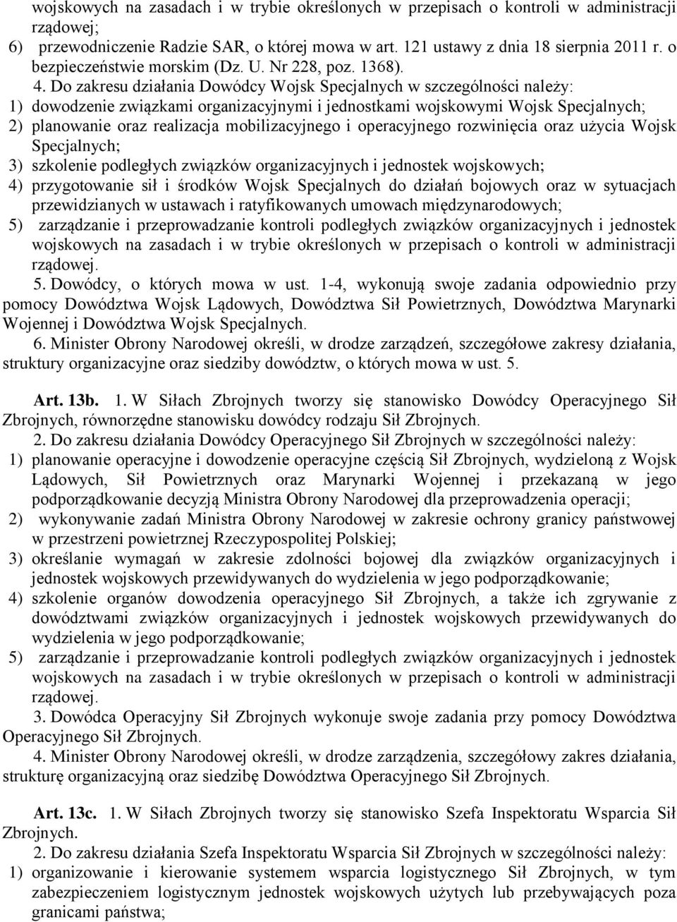 Do zakresu działania Dowódcy Wojsk Specjalnych w szczególności należy: 1) dowodzenie związkami organizacyjnymi i jednostkami wojskowymi Wojsk Specjalnych; 2) planowanie oraz realizacja