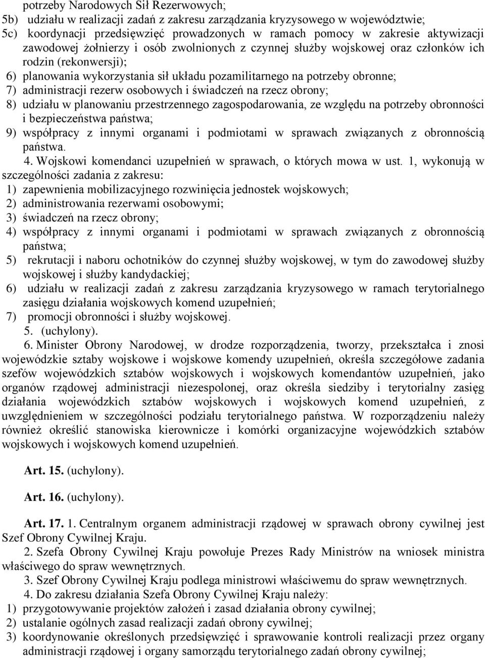 rezerw osobowych i świadczeń na rzecz obrony; 8) udziału w planowaniu przestrzennego zagospodarowania, ze względu na potrzeby obronności i bezpieczeństwa państwa; 9) współpracy z innymi organami i