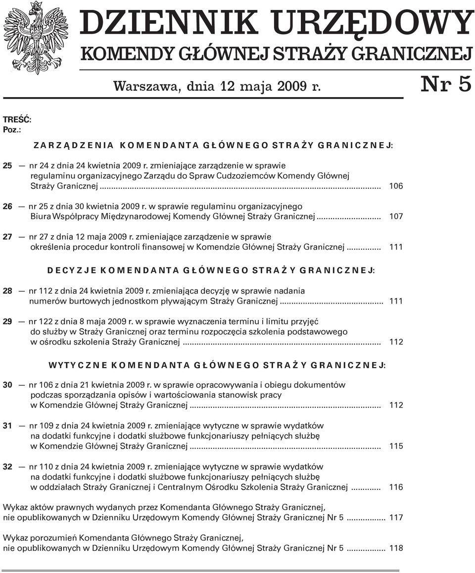 zmieniaj¹ce zarz¹dzenie w sprawie regulaminu organizacyjnego Zarz¹du do Spraw Cudzoziemców Komendy G³ównej Stra y Granicznej... 106 26 --- nr 25 z dnia 30 kwietnia 2009 r.