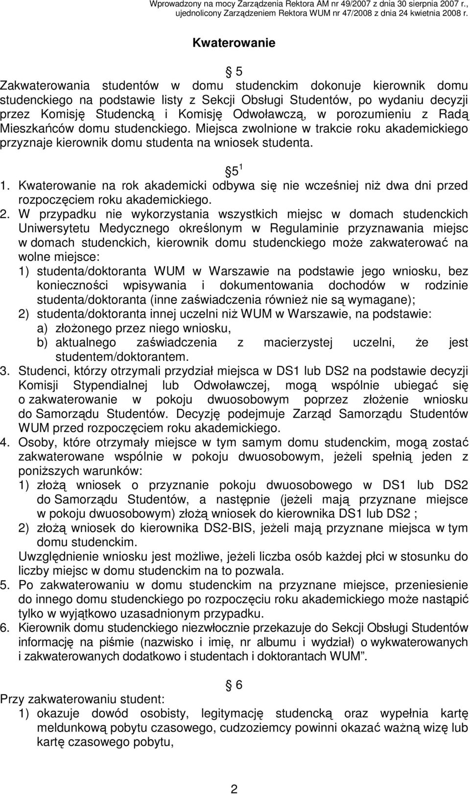 Kwaterowanie na rok akademicki odbywa się nie wcześniej niŝ dwa dni przed rozpoczęciem roku akademickiego. 2.