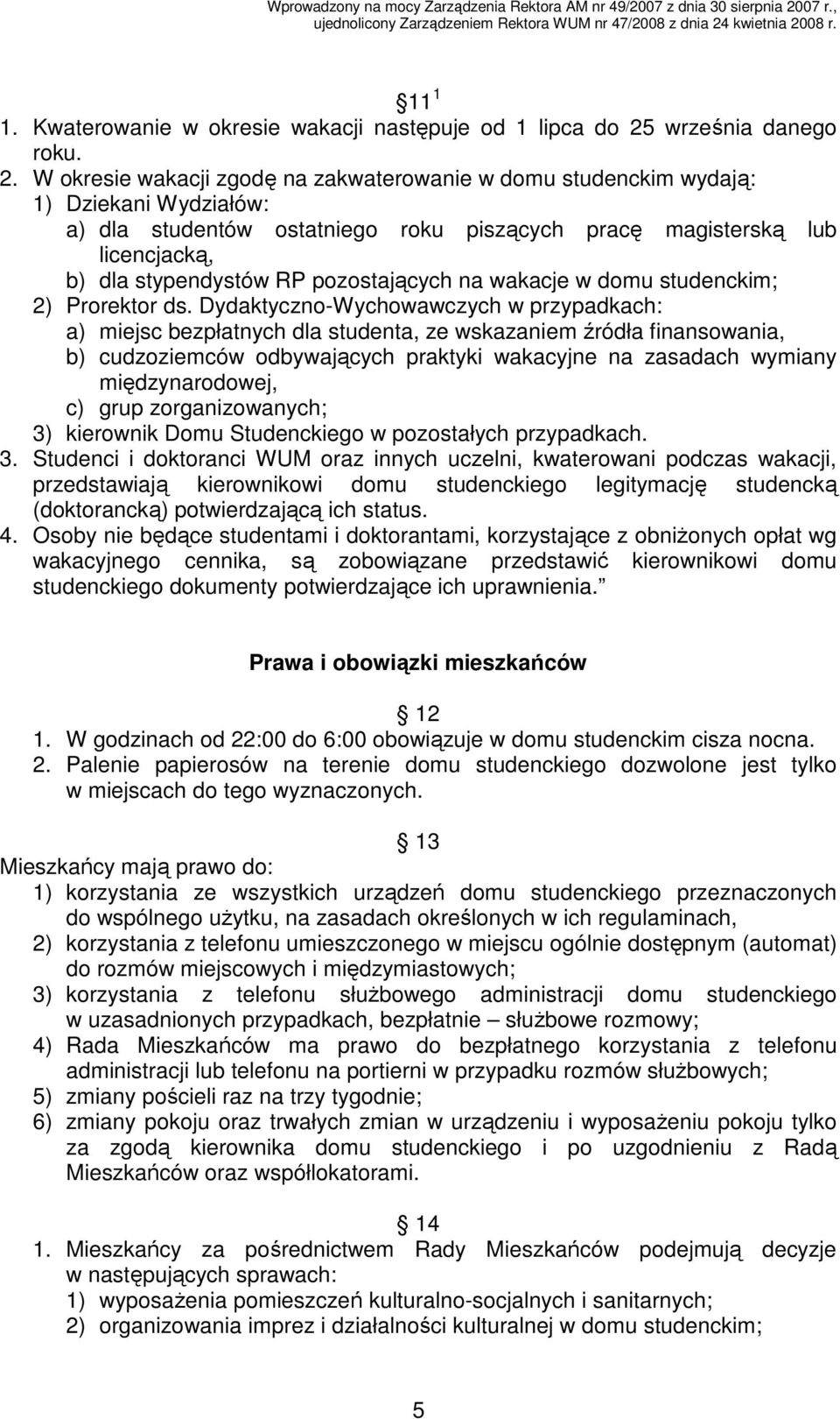 W okresie wakacji zgodę na zakwaterowanie w domu studenckim wydają: 1) Dziekani Wydziałów: a) dla studentów ostatniego roku piszących pracę magisterską lub licencjacką, b) dla stypendystów RP