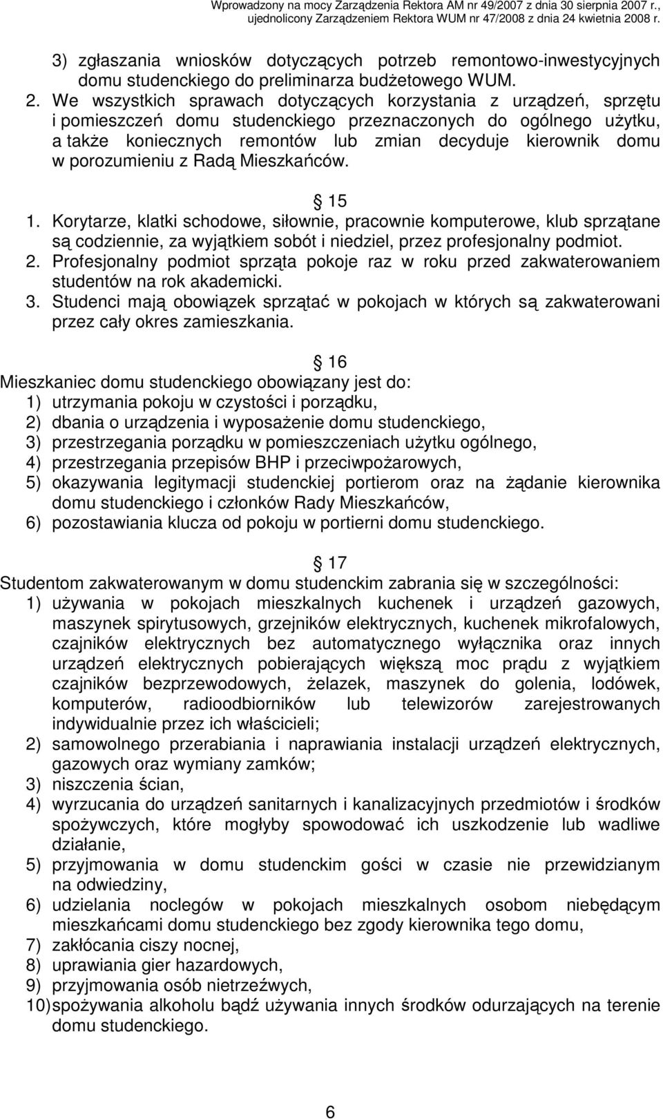 porozumieniu z Radą Mieszkańców. 15 1. Korytarze, klatki schodowe, siłownie, pracownie komputerowe, klub sprzątane są codziennie, za wyjątkiem sobót i niedziel, przez profesjonalny podmiot. 2.