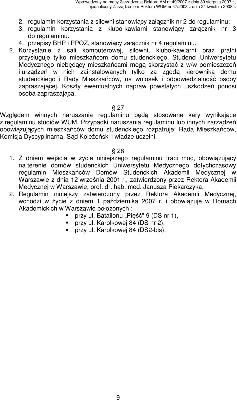 Studenci Uniwersytetu Medycznego niebędący mieszkańcami mogą skorzystać z w/w pomieszczeń i urządzeń w nich zainstalowanych tylko za zgodą kierownika domu studenckiego i Rady Mieszkańców, na wniosek