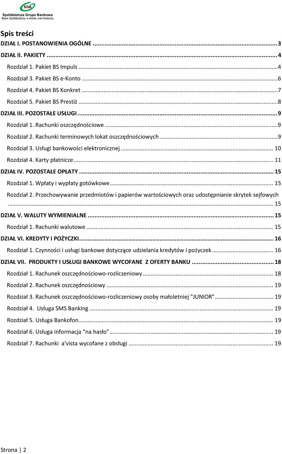 Usługi bankowości elektronicznej... 10 Rozdział 4. Karty płatnicze... 11 DZIAŁ IV. POZOSTAŁE OPŁATY... 15 Rozdział 1. Wpłaty i wypłaty gotówkowe... 15 Rozdział 2.