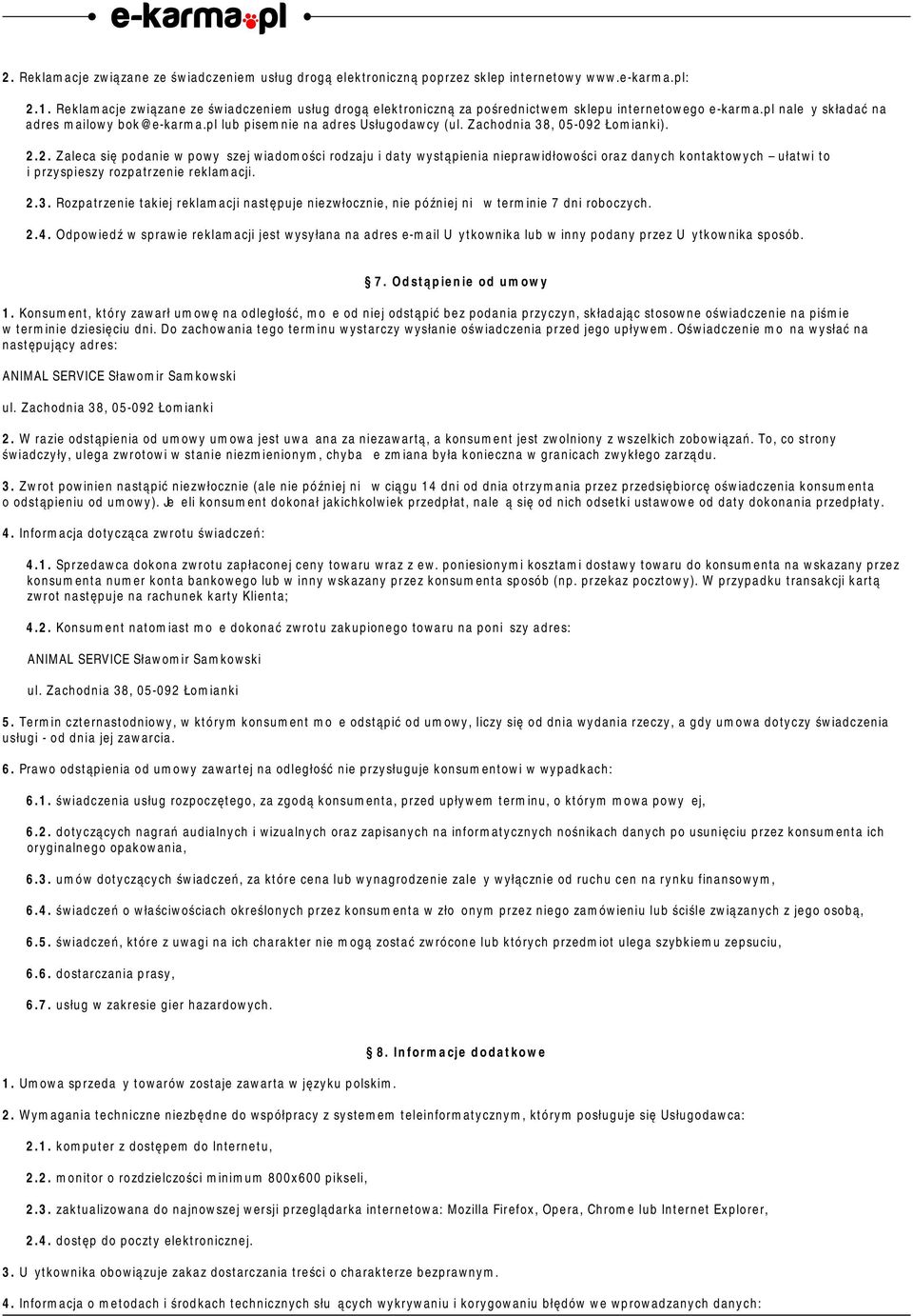 Zachodnia 38, 05-092 Łomianki). 2.2. Zaleca się podanie w powyższej wiadomości rodzaju i daty wystąpienia nieprawidłowości oraz danych kontaktowych ułatwi to i przyspieszy rozpatrzenie reklamacji. 2.3. Rozpatrzenie takiej reklamacji następuje niezwłocznie, nie później niż w terminie 7 dni roboczych.