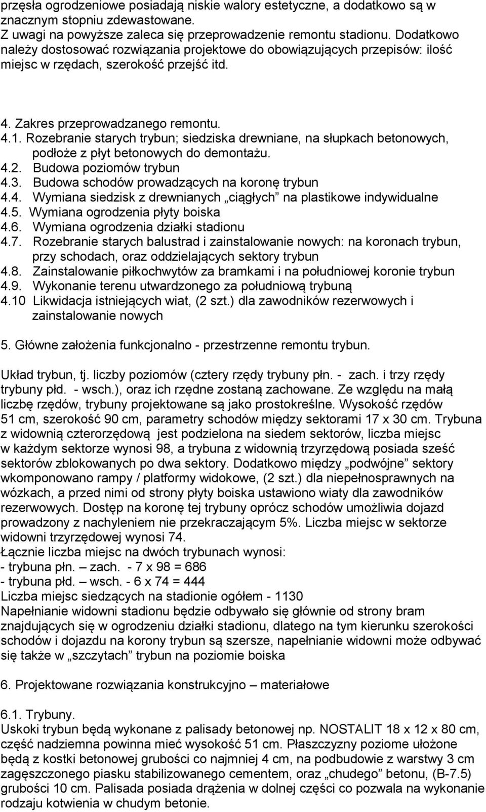 Rozebranie starych trybun; siedziska drewniane, na słupkach betonowych, podłoże z płyt betonowych do demontażu. 4.2. Budowa poziomów trybun 4.3. Budowa schodów prowadzących na koronę trybun 4.4. Wymiana siedzisk z drewnianych ciągłych na plastikowe indywidualne 4.