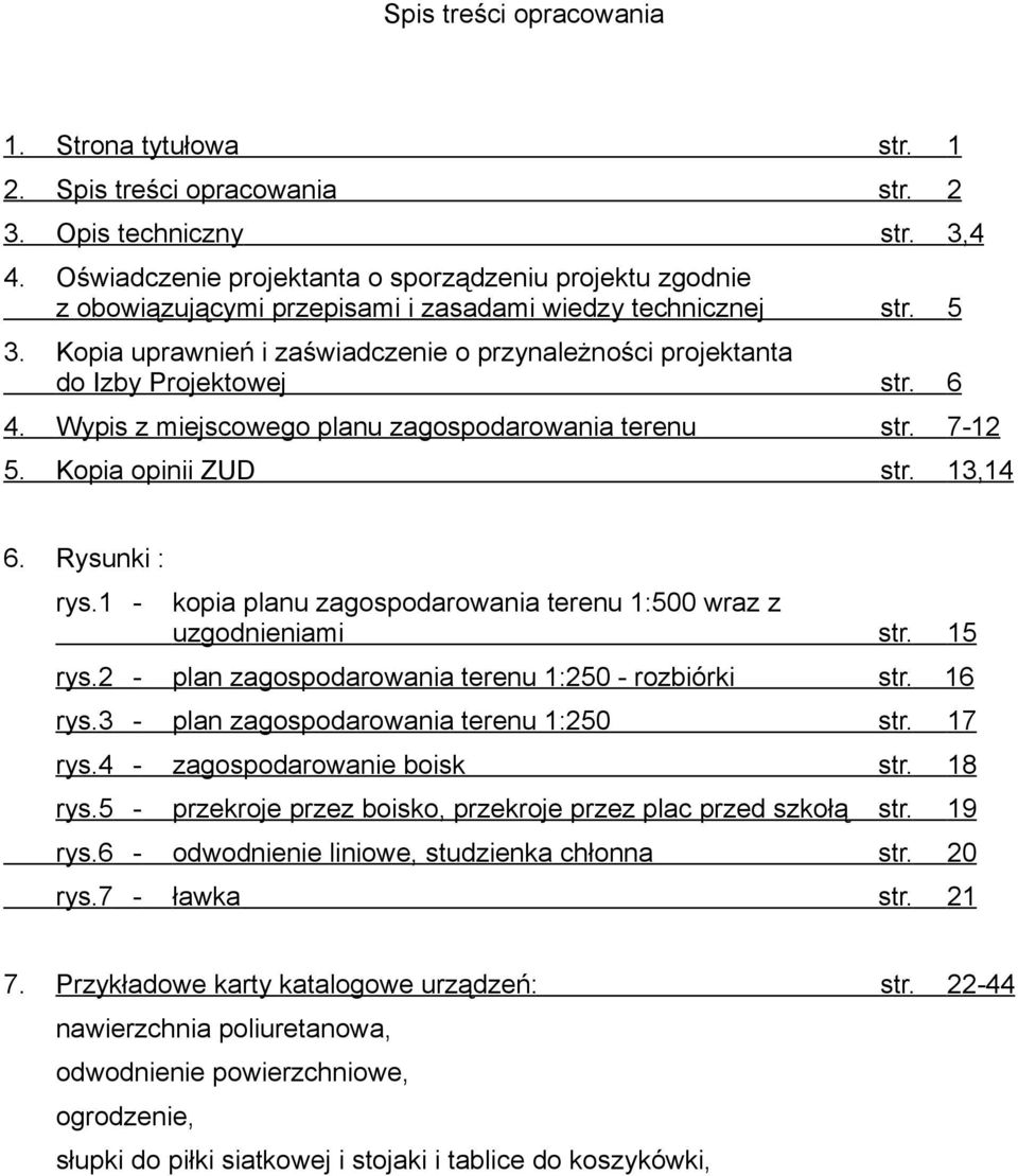 Kopia uprawnień i zaświadczenie o przynależności projektanta do Izby Projektowej str. 6 4. Wypis z miejscowego planu zagospodarowania terenu str. 7-12 5. Kopia opinii ZUD str. 13,14 6. Rysunki : rys.