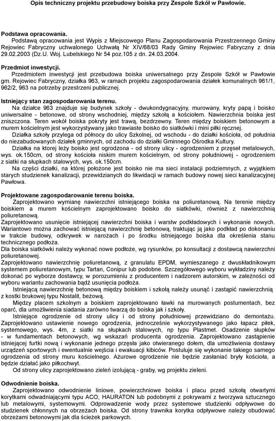 Lubelskiego Nr 54 poz.105 z dn. 24.03.2004. Przedmiot inwestycji. Przedmiotem inwestycji jest przebudowa boiska uniwersalnego przy Zespole Szkół w Pawłowie gm.