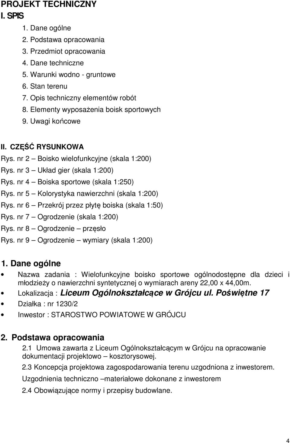 nr 5 Kolorystyka nawierzchni (skala 1:200) Rys. nr 6 Przekrój przez płytę boiska (skala 1:50) Rys. nr 7 Ogrodzenie (skala 1:200) Rys. nr 8 Ogrodzenie przęsło Rys.