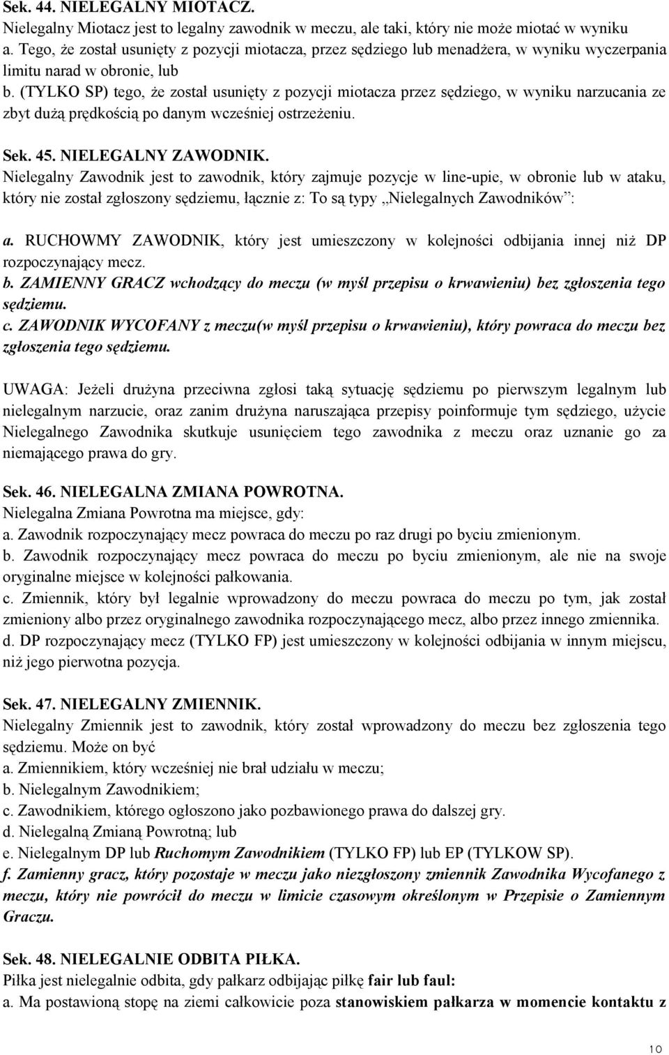 (TYLKO SP) tego, że został usunięty z pozycji miotacza przez sędziego, w wyniku narzucania ze zbyt dużą prędkością po danym wcześniej ostrzeżeniu. Sek. 45. NIELEGALNY ZAWODNIK.
