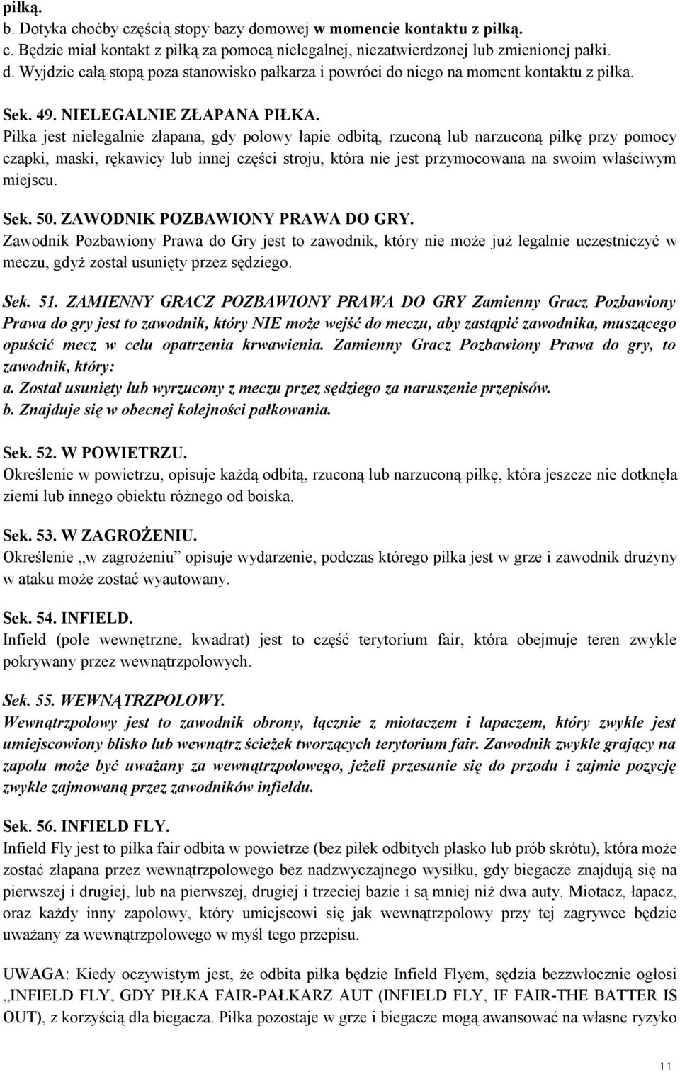Piłka jest nielegalnie złapana, gdy polowy łapie odbitą, rzuconą lub narzuconą piłkę przy pomocy czapki, maski, rękawicy lub innej części stroju, która nie jest przymocowana na swoim właściwym