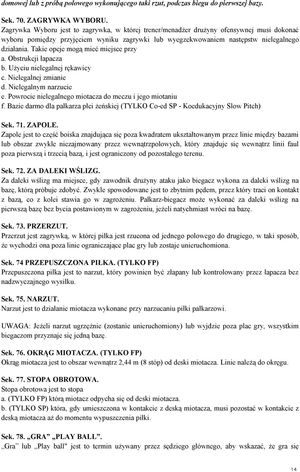 Takie opcje mogą mieć miejsce przy a. Obstrukcji łapacza b. Użyciu nielegalnej rękawicy c. Nielegalnej zmianie d. Nielegalnym narzucie e. Powrocie nielegalnego miotacza do meczu i jego miotaniu f.