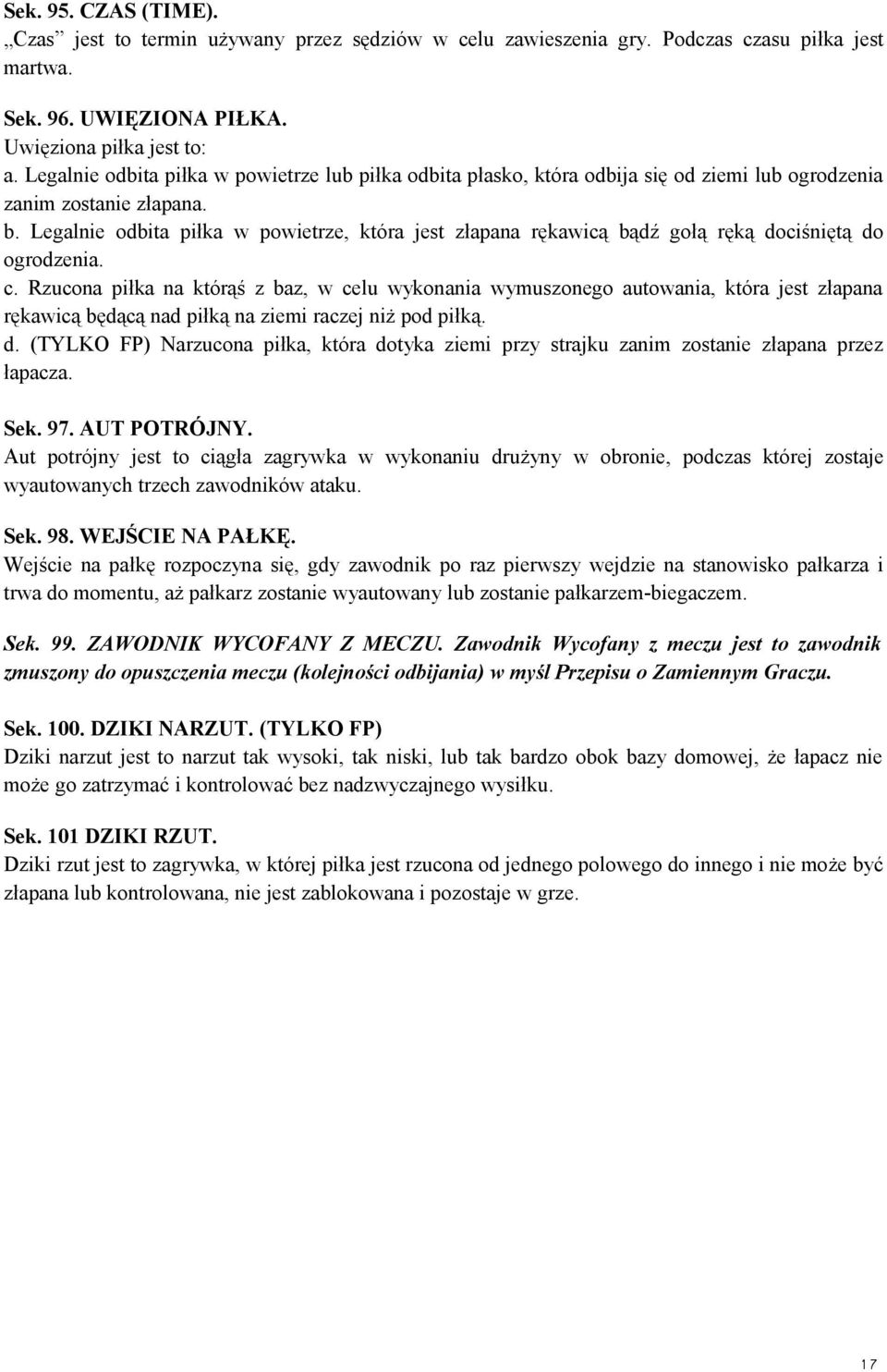Legalnie odbita piłka w powietrze, która jest złapana rękawicą bądź gołą ręką dociśniętą do ogrodzenia. c.