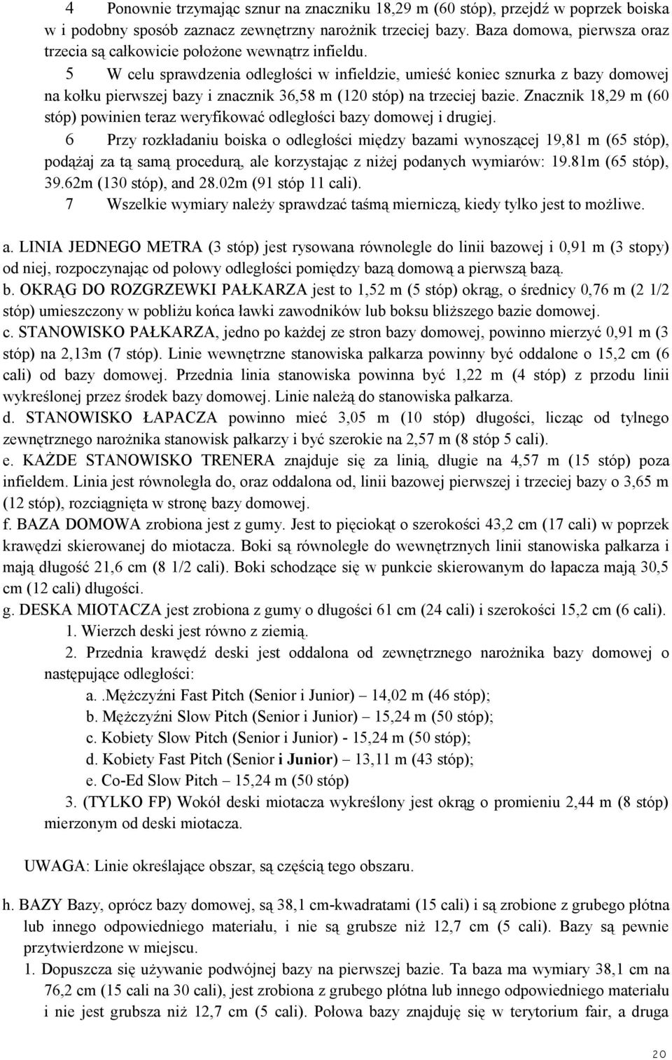 5 W celu sprawdzenia odległości w infieldzie, umieść koniec sznurka z bazy domowej na kołku pierwszej bazy i znacznik 36,58 m (120 stóp) na trzeciej bazie.