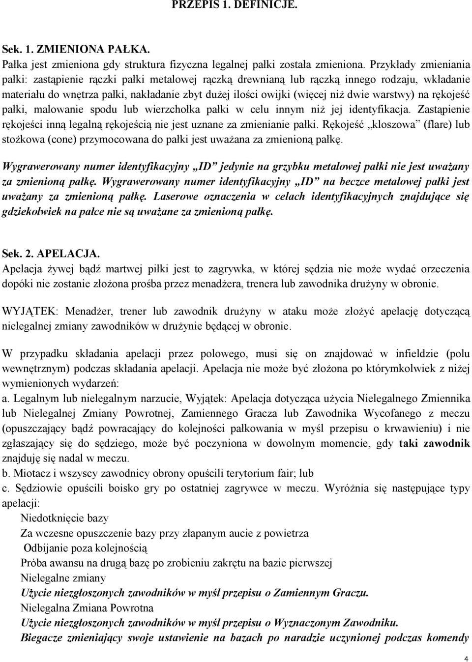 warstwy) na rękojeść pałki, malowanie spodu lub wierzchołka pałki w celu innym niż jej identyfikacja. Zastąpienie rękojeści inną legalną rękojeścią nie jest uznane za zmienianie pałki.