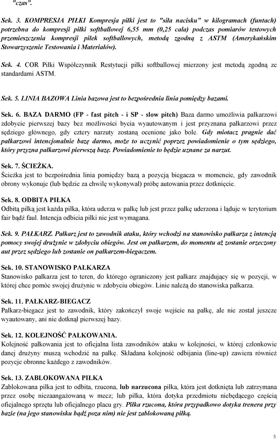 softballowych, metodą zgodną z ASTM (Amerykańskim Stowarzyszenie Testowania i Materiałów). Sek. 4. COR Piłki Współczynnik Restytucji piłki softballowej mierzony jest metodą zgodną ze standardami ASTM.