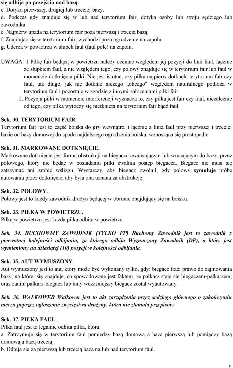 UWAGA: 1 Piłkę fair będącą w powietrzu należy oceniać względem jej pozycji do linii faul, łącznie ze słupkiem faul, a nie względem tego, czy polowy znajduje się w terytorium fair lub faul w momencie