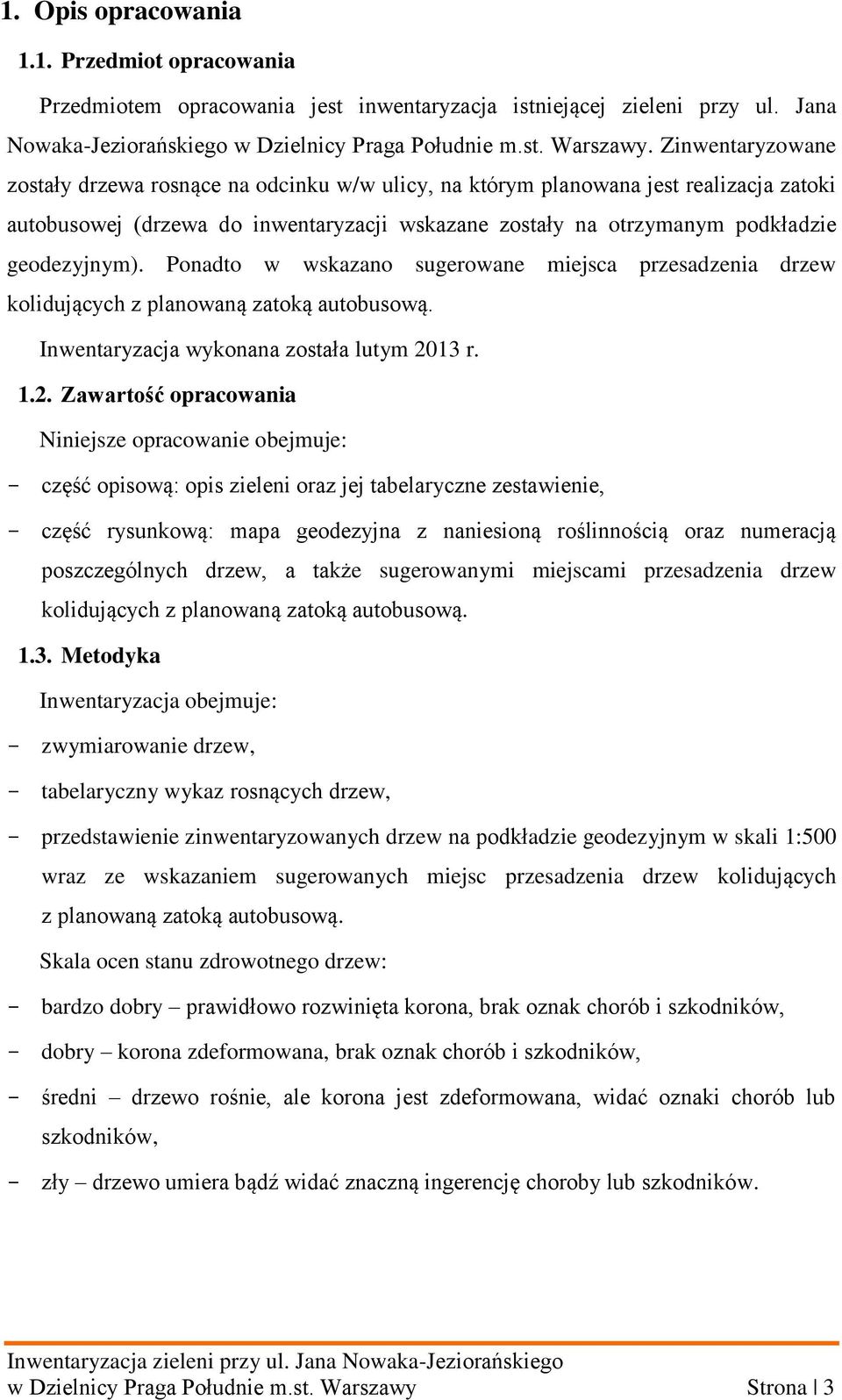 Ponadto w wskazano sugerowane miejsca przesadzenia drzew kolidujących z planowaną zatoką autobusową. Inwentaryzacja wykonana została lutym 20