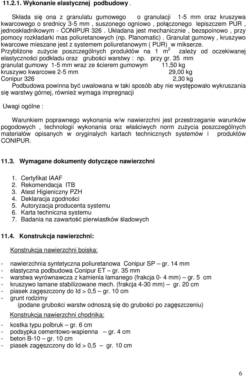 Układana jest mechanicznie, bezspoinowo, przy pomocy rozkładarki mas poliuretanowych (np. Planomatic). Granulat gumowy, kruszywo kwarcowe mieszane jest z systemem poliuretanowym ( PUR) w mikserze.
